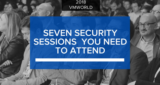The Seven Security Sessions Not to Miss at VMworld 2018